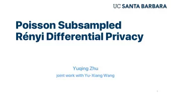 Poisson Subsampled  Rnyi Differential Privacy  Yuqing Zhu  joint work with Yu-Xiang Wang  1