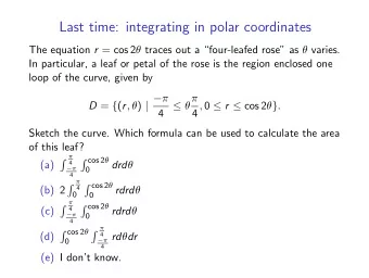 Last time: integrating in polar coordinates The equation r = cos 2  traces out a four-leafed