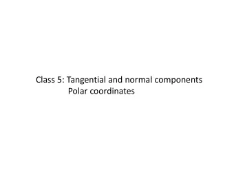 Class 5: Tangential and normal components Class 5: Tangential and normal components Polar