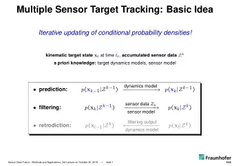 Multiple Sensor Target Tracking: Basic Idea  Iterative updating of conditional probability