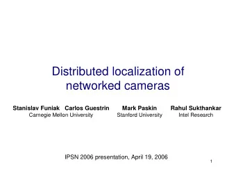Distributed localization of  networked cameras  Stanislav Funiak   Carlos Guestrin  Mark Paskin