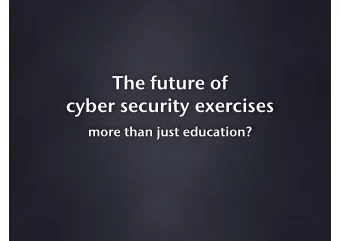 The future of  cyber security exercises   more than just education?  The Problem:  how can