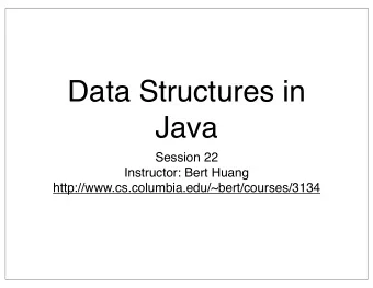 Data Structures in  Java  Session 22  Instructor: Bert Huang