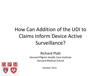 How Can Addition of the UDI to  Claims Inform Device Active  Surveillance?  Richard Platt  Harvard