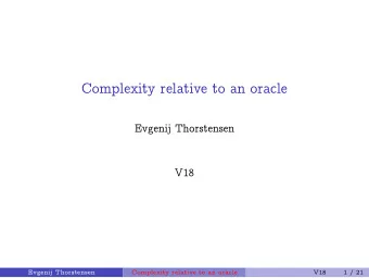 Complexity relative to an oracle  Evgenij Thorstensen  V18  Evgenij Thorstensen  Complexity