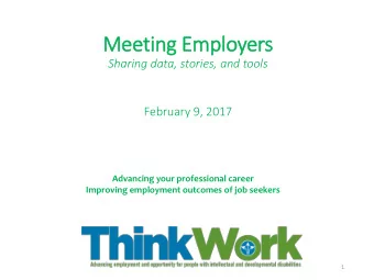 Mee  eeting E  Employers  Sharing data, stories, and tools  February 9, 2017  Advancing your