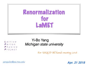 Renormalization  for  LaMET  Yi-Bo Yang L a t t i c e  Michigan state university P a r t o n P h y
