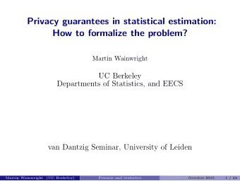 Privacy guarantees in statistical estimation:  How to formalize the problem?  Martin Wainwright  UC