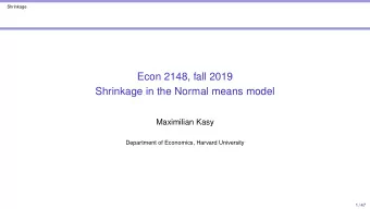 Econ 2148, fall 2019  Shrinkage in the Normal means model  Maximilian Kasy  Department of