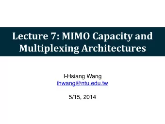 Lecture  7:  MIMO  Capacity  and    Multiplexing  Architectures  I-Hsiang Wang