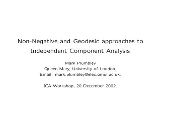 Non-Negative and Geodesic approaches to  Independent Component Analysis  Mark Plumbley  Queen Mary,