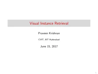 Visual Instance Retrieval  Praveen Krishnan  CVIT, IIIT Hyderabad  June 15, 2017  1  Outline  Image