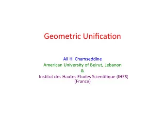 Geometric  Unifica.on    Ali  H.  Chamseddine    American  University  of