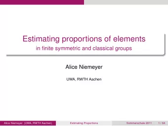 Estimating proportions of elements  in finite symmetric and classical groups  Alice Niemeyer  UWA,