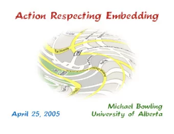 Action Respecting Embedding  Michael Bowling  April 25, 2005  University of Alberta