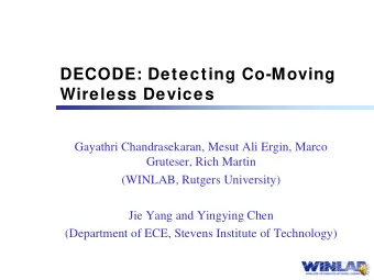 DECODE: Detecting Co-Moving  Wireless Devices  Gayathri Chandrasekaran, Mesut Ali Ergin, Marco