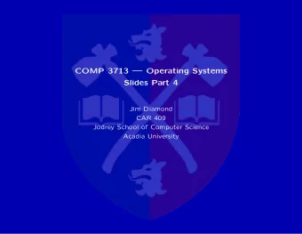 COMP 3713  Operating Systems  Slides Part 4  Jim Diamond  CAR 409  Jodrey School of Computer