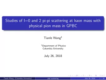 Studies of I=0 and 2 pi-pi scattering at kaon mass with  physical pion mass in GPBC Tianle Wang 1 1