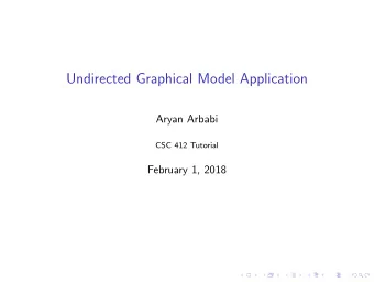Undirected Graphical Model Application  Aryan Arbabi  CSC 412 Tutorial  February 1, 2018  Outline