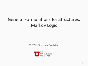 General Formulations for Structures:  Markov Logic  CS 6355: Structured Prediction  1  This lecture