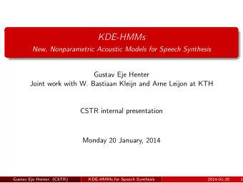KDE-HMMs  New, Nonparametric Acoustic Models for Speech Synthesis  Gustav Eje Henter  Joint work