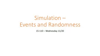 Events and Randomness 15-110  Wednesday 11/20  Learning Goals Build simulations to study how