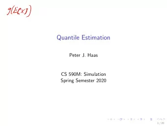 )  Quantile Estimation  Peter J. Haas  CS 590M: Simulation  Spring Semester 2020  1 / 20  Quantile