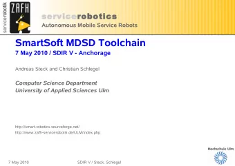 SmartSoft MDSD Toolchain  7 May 2010 / SDIR V - Anchorage  Andreas Steck and Christian Schlegel