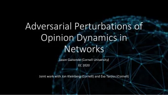 Adversarial Perturbations of  Opinion Dynamics in  Networks  Jason Gaitonde (Cornell University)