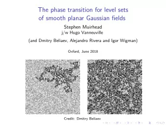 The phase transition for level sets  of smooth planar Gaussian fields  Stephen Muirhead  j/w Hugo