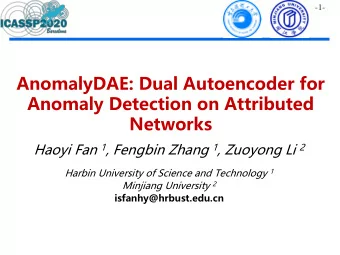 AnomalyDAE: Dual Autoencoder for  Anomaly Detection on Attributed  Networks Haoyi Fan 1 , Fengbin