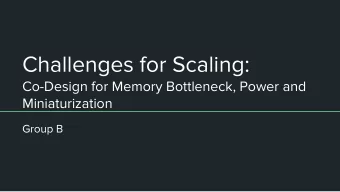Challenges for Scaling:  Co-Design for Memory Bottleneck, Power and  Miniaturization  Group B