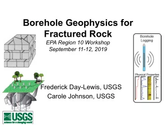 Borehole Geophysics for  Fractured Rock  EPA Region 10 Workshop  September 11-12, 2019  Frederick