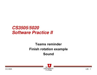 CS3505/5020  Software Practice II  Teams reminder  Finish rotation example  Sound  CS 3505  L05 - 1