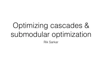 Optimizing cascades &amp;  submodular optimization  Rik Sarkar  Today  Maximizing cascades
