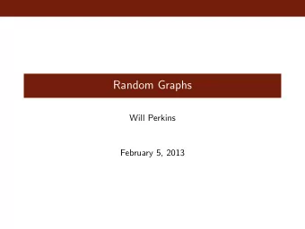 Random Graphs  Will Perkins  February 5, 2013  Graph Terminology A graph G = ( V , E ) is a set of