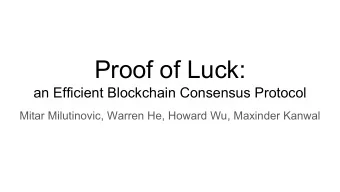 Proof of Luck:  an Efficient Blockchain Consensus Protocol  Mitar Milutinovic, Warren He, Howard