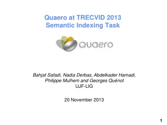 Quaero at TRECVID 2013  Semantic Indexing Task  Bahjat Safadi, Nadia Derbas, Abdelkader Hamadi,