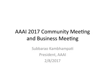 AAAI 2017 Community Mee2ng  and Business Mee2ng  Subbarao Kambhampa2  President, AAAI  2/8/2017