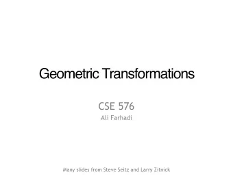 Geometric Transformations  CSE 576  Ali Farhadi  Many slides from Steve Seitz and Larry Zitnick
