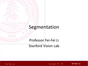 Segmentation Professor Fei  Fei Li Stanford Vision Lab  1 19  Apr  11  Lecture 8 -