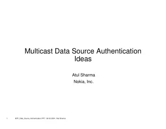 Multicast Data Source Authentication  Ideas  Atul Sharma  Nokia, Inc.  1