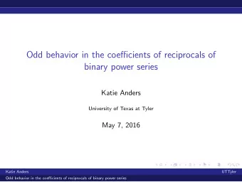Odd behavior in the coefficients of reciprocals of  binary power series  Katie Anders  University