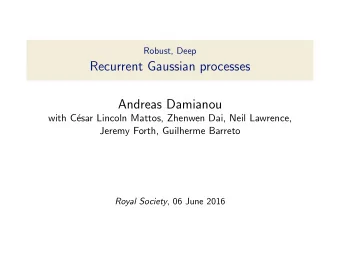 Recurrent Gaussian processes  Andreas Damianou  with C  esar Lincoln Mattos, Zhenwen Dai, Neil