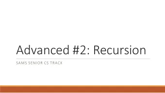 Advanced #2: Recursion  SAMS SENIOR CS TRACK  Learning Goals Understand what recursion means