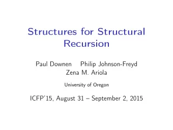 Structures for Structural  Recursion  Paul Downen  Philip Johnson-Freyd  Zena M. Ariola  University