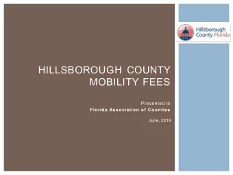 HILLSBOROUGH COUNTY  MOBILITY FEES  Presented to  Florida Association of Counties  June, 2016
