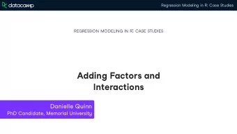 Adding Factors and  Interactions  Danielle Quinn  PhD Candidate, Memorial University  Regression