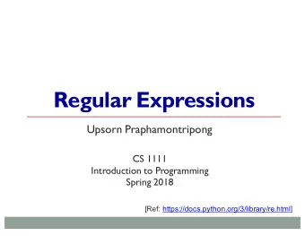 Regular Expressions  Upsorn Praphamontripong  CS 1111  Introduction to Programming  Spring 2018