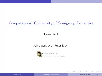 Computational Complexity of Semigroup Properties  Trevor Jack  Joint work with Peter Mayr  Trevor
